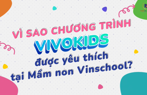 Vì sao chương trình VivoKids được yêu thích tại Mầm non Vinschool?