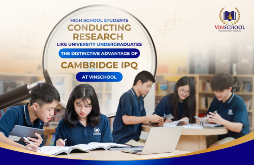 High school students conducting research like university undergraduates: The distinctive advantage of Cambridge IPQ at Vinschool