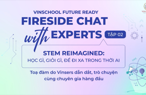 “Fireside Chat With Experts” Tập 02 : Stem Reimagined: Học Gì, Giỏi Gì, Để Đi Xa Trong Thời AI