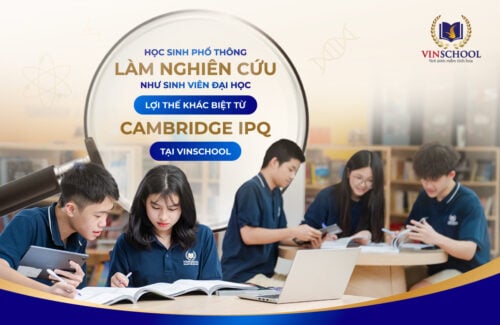 Học sinh phổ thông làm nghiên cứu như sinh viên đại học: Lợi thế khác biệt từ Cambridge IPQ tại Vinschool